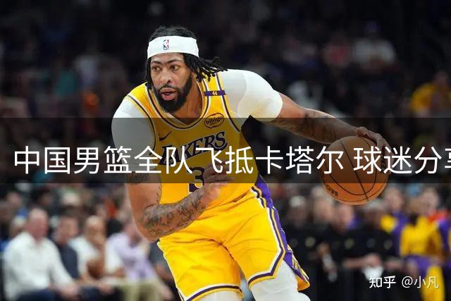中国男篮全队飞抵卡塔尔 球迷分享机场集体照