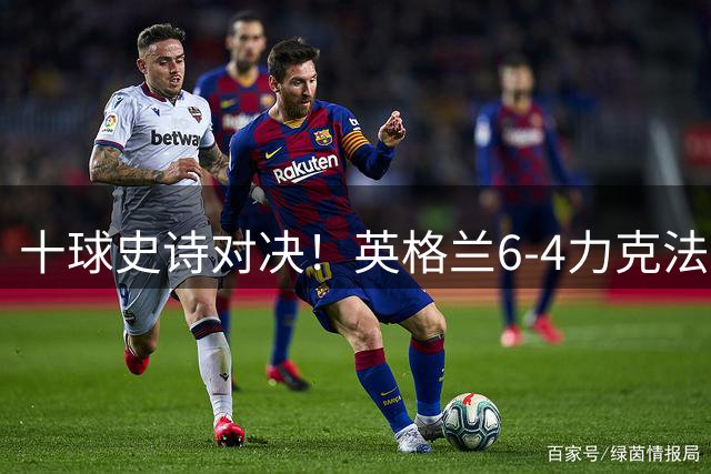 十球史诗对决！英格兰6-4力克法国摘季军，德尚14载法国生涯谢幕