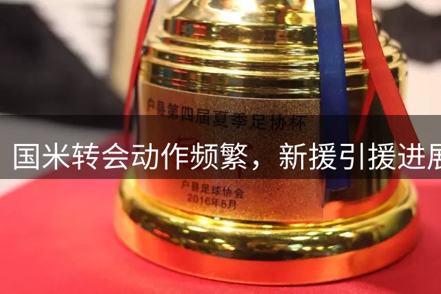 国米转会动作频繁，新援引援进展迅速