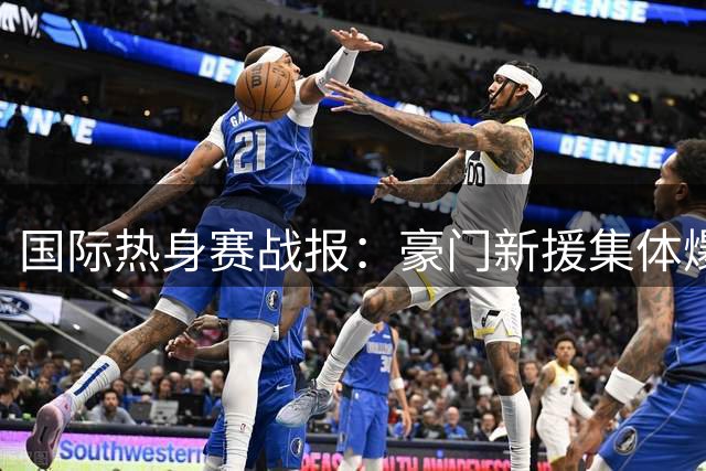 国际热身赛战报：豪门新援集体爆发 曼联逆转绝杀惊艳全场