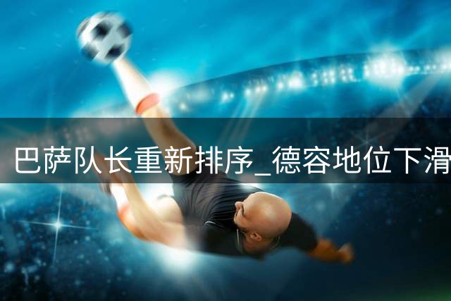 巴萨队长重新排序 德容地位下滑